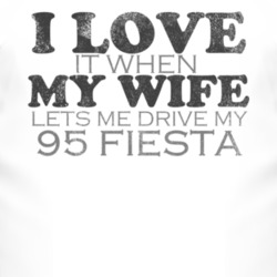 I Love It When My Wife Lets Me Drive My 1995 Fiesta Funny Distressed L