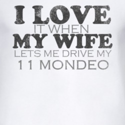 I Love It When My Wife Lets Me Drive My 2011 Mondeo Funny Distressed L