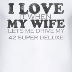 I Love It When My Wife Lets Me Drive My 1942 Super Deluxe Funny Distre