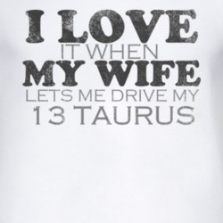 I Love It When My Wife Lets Me Drive My 2013 Taurus Funny Distressed L