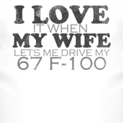 I Love It When My Wife Lets Me Drive My 1967 F-100 Funny Distressed Lo