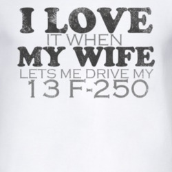 I Love It When My Wife Lets Me Drive My 2013 F-250 Funny Distressed Lo
