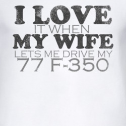 I Love It When My Wife Lets Me Drive My 1977 F-350 Funny Distressed Lo