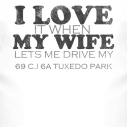 I Love It When My Wife Lets Me Drive My 1969 CJ 6A Tuxedo Park Funny D