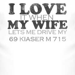 I Love It When My Wife Lets Me Drive My 1969 Kiaser M 715 Funny Distre