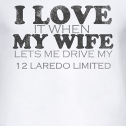 I Love It When My Wife Lets Me Drive My 2012 Laredo Limited Funny Dist
