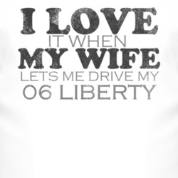 I Love It When My Wife Lets Me Drive My 2006 Liberty Funny Distressed 