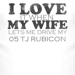 I Love It When My Wife Lets Me Drive My 2005 TJ Rubicon Funny Distress