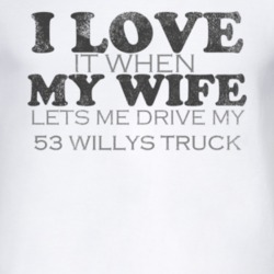 I Love It When My Wife Lets Me Drive My 1953 Willys Jeep Truck Funny D