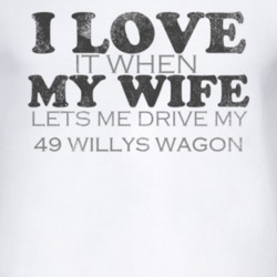 I Love It When My Wife Lets Me Drive My 1949 Willys Jeep Wagon Funny D