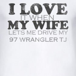 I Love It When My Wife Lets Me Drive My 1997 Wrangler TJ Funny Distres