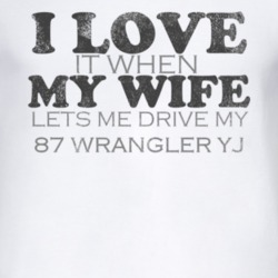 I Love It When My Wife Lets Me Drive My 1987 Wrangler YJ Funny Distres