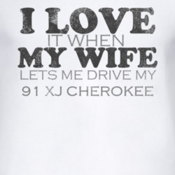 I Love It When My Wife Lets Me Drive My 1991 XJ Cherokee Funny Distres