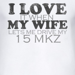 I Love It When My Wife Lets Me Drive My 2015 Lincoln MKZ Funny Distres
