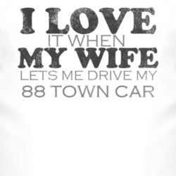 I Love It When My Wife Lets Me Drive My 1988 Lincoln Town Car Funny Di