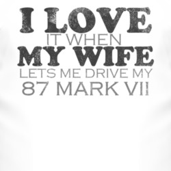 I Love It When My Wife Lets Me Drive My 1987 Lincoln Mark VII Funny Di