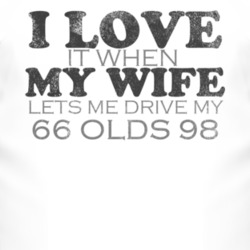 I Love It When My Wife Lets Me Drive My 1966 Oldsmobile Olds 98 Funny 