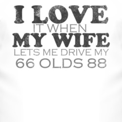 I Love It When My Wife Lets Me Drive My 1966 Oldsmobile Olds 88 Funny 