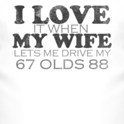 I Love It When My Wife Lets Me Drive My 1967 Oldsmobile Olds 88 Funny 