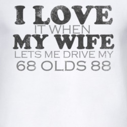 I Love It When My Wife Lets Me Drive My 1968 Oldsmobile Olds 88 Funny 