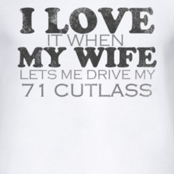 I Love It When My Wife Lets Me Drive My 1971 Oldsmobile Cutlass Funny 