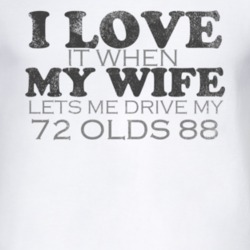 I Love It When My Wife Lets Me Drive My 1972 Oldsmobile Olds 88 Funny 