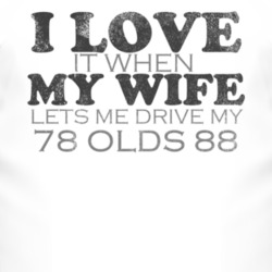 I Love It When My Wife Lets Me Drive My 1978 Oldsmobile Olds 88 Funny 