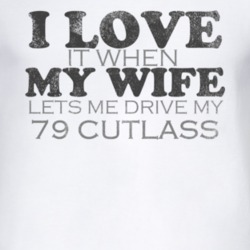 I Love It When My Wife Lets Me Drive My 1979 Oldsmobile Cutlass Funny 