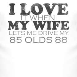 I Love It When My Wife Lets Me Drive My 1985 Oldsmobile Olds 88 Funny 