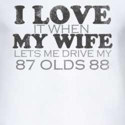 I Love It When My Wife Lets Me Drive My 1987 Oldsmobile Olds 88 Funny 