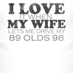 I Love It When My Wife Lets Me Drive My 1989 Oldsmobile Olds 98 Funny 