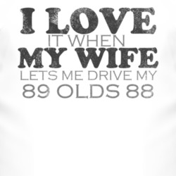 I Love It When My Wife Lets Me Drive My 1989 Oldsmobile Olds 88 Funny 
