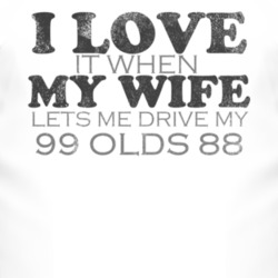 I Love It When My Wife Lets Me Drive My 1999 Oldsmobile Olds 88 Funny 