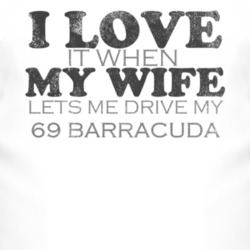 I Love It When My Wife Lets Me Drive My 1969 PLYMOUTH BARRACUDA Funny 