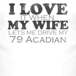 I Love It When My Wife Lets Me Drive My 1979 Pontiac Acadian Funny Dis