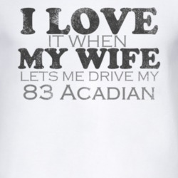 I Love It When My Wife Lets Me Drive My 1983 Pontiac Acadian Funny Dis