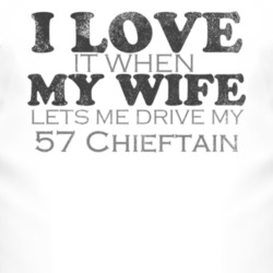 I Love It When My Wife Lets Me Drive My 1957 Pontiac Chieftain Funny D