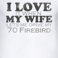 I Love It When My Wife Lets Me Drive My 1970 Pontiac Firebird Funny Di