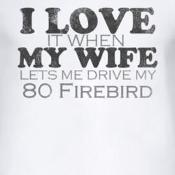 I Love It When My Wife Lets Me Drive My 1980 Pontiac Firebird Funny Di