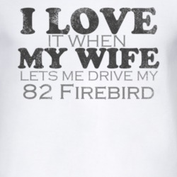 I Love It When My Wife Lets Me Drive My 1982 Pontiac Firebird Funny Di