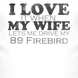I Love It When My Wife Lets Me Drive My 1989 Pontiac Firebird Funny Di
