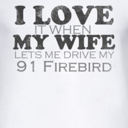 I Love It When My Wife Lets Me Drive My 1991 Pontiac Firebird Funny Di