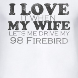 I Love It When My Wife Lets Me Drive My 1998 Pontiac Firebird Funny Di