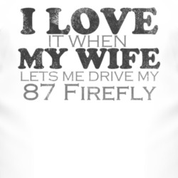 I Love It When My Wife Lets Me Drive My 1987 Pontiac Firefly Funny Dis