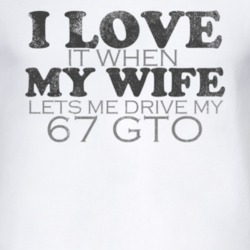 I Love It When My Wife Lets Me Drive My 1967 Pontiac GTO Funny Distres
