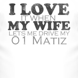 I Love It When My Wife Lets Me Drive My 2001 Pontiac Matiz Funny Distr