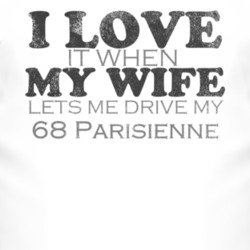 I Love It When My Wife Lets Me Drive My 1968 Pontiac Parisienne Funny 