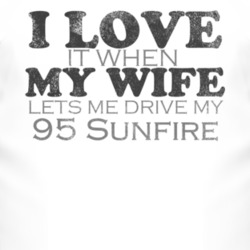 I Love It When My Wife Lets Me Drive My 1995 Pontiac Sunfire Funny Dis