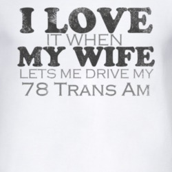 I Love It When My Wife Lets Me Drive My 1978 Pontiac Trans Am Funny Di