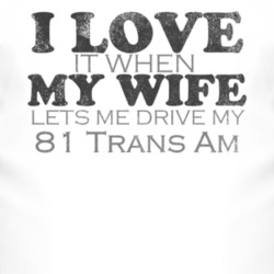 I Love It When My Wife Lets Me Drive My 1981 Pontiac Trans Am Funny Di